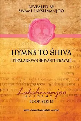 Himnuszok Sivához: Utpaladeva Śhivastotrāvalīja: Az áhítat énekei a kasmíri shaivizmusban; Utpaladeva Śhivastotrāvalīja - Hymns to Shiva: Songs of Devotion in Kashmir Shaivism; Utpaladeva's Śhivastotrāvalī