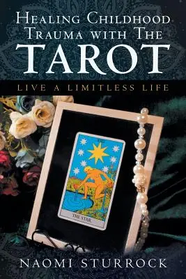 Gyermekkori traumák gyógyítása a tarot segítségével: Határtalan életet élni - Healing Childhood Trauma with the Tarot: Live a Limitless Life