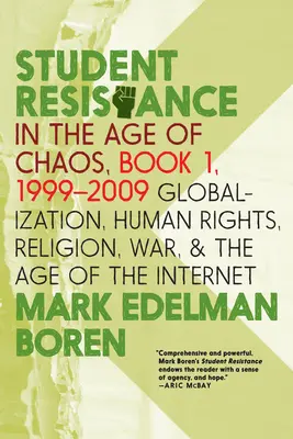 Diákellenállás a káosz korában. 1. könyv, 1999-2009: Globalizáció, emberi jogok, vallás, háború és az internet kora - Student Resistance in the Age of Chaos. Book 1, 1999-2009: Globalization, Human Rights, Religion, War, and the Age of the Internet