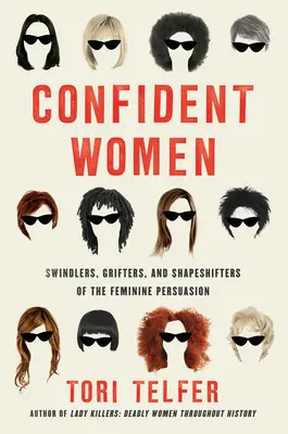 Magabiztos nők: A női meggyőzés csalói, szélhámosai és alakváltói - Confident Women: Swindlers, Grifters, and Shapeshifters of the Feminine Persuasion