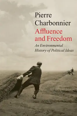 Bőség és szabadság: A politikai eszmék környezeti története - Affluence and Freedom: An Environmental History of Political Ideas