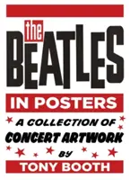 A Beatles plakátokon: Tony Booth koncertművészeti gyűjteménye - The Beatles in Posters: A Collection of Concert Artwork by Tony Booth