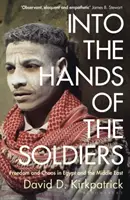 A katonák kezébe - Szabadság és káosz Egyiptomban és a Közel-Keleten - Into the Hands of the Soldiers - Freedom and Chaos in Egypt and the Middle East