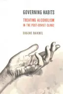 Kormányzó szokások: Az alkoholizmus kezelése a posztszovjet klinikán - Governing Habits: Treating Alcoholism in the Post-Soviet Clinic