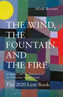 A szél, a forrás és a tűz: A Szentírás és a keresztény képzelet megújulása: A 2020-as nagyböjti könyv - The Wind, the Fountain and the Fire: Scripture and the Renewal of the Christian Imagination: The 2020 Lent Book