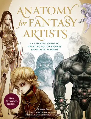 Anatómia fantáziaművészeknek: Alapvető útmutató akciófigurák és fantasztikus formák megalkotásához - Anatomy for Fantasy Artists: An Essential Guide to Creating Action Figures and Fantastical Forms