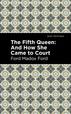 Az ötödik királynő: És hogyan került az udvarba - The Fifth Queen: And How She Came to Court