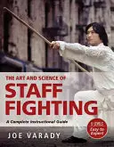 A személyi harc művészete és tudománya: A Complete Instructional Guide - The Art and Science of Staff Fighting: A Complete Instructional Guide