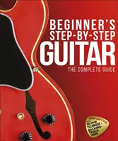 Kezdő gitárosok lépésről lépésre - A teljes útmutató - Beginner's Step-by-Step Guitar - The Complete Guide