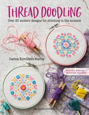 Cérnafirkálás: Több mint 20 modern minta a pillanatnyi öltögetéshez - Thread Doodling: Over 20 Modern Designs for Stitching in the Moment