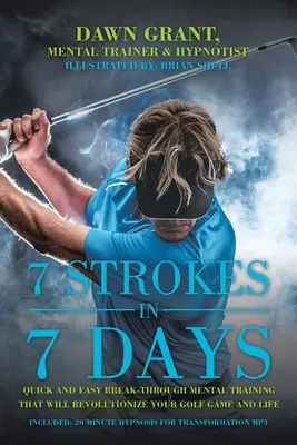 7 csapás 7 nap alatt: Gyors és egyszerű áttörést jelentő mentális tréning, amely forradalmasítja a golfjátékát és az életét - 7 Strokes in 7 Days: Quick and Easy Break-Through Mental Training That Will Revolutionize Your Golf Game and Life