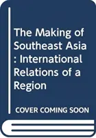 Délkelet-Ázsia kialakulása - Egy régió nemzetközi kapcsolatai - Making of Southeast Asia - International Relations of a Region