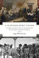 A Slaveholders' Union: Slavery, Politics, and the Constitution in the Early American Republic (Rabszolgaság, politika és alkotmány a korai amerikai köztársaságban) - A Slaveholders' Union: Slavery, Politics, and the Constitution in the Early American Republic