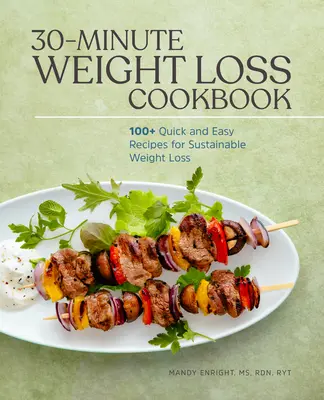 30 perces fogyás szakácskönyv: 100+ gyors és egyszerű recept a fenntartható fogyásért - 30-Minute Weight Loss Cookbook: 100+ Quick and Easy Recipes for Sustainable Weight Loss