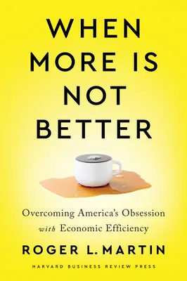 Amikor a több nem jobb: A gazdasági hatékonyság amerikai megszállottságának leküzdése - When More Is Not Better: Overcoming America's Obsession with Economic Efficiency