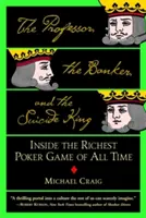 A professzor, a bankár és az öngyilkos király: Minden idők leggazdagabb pókerjátszmájának belseje - The Professor, the Banker, and the Suicide King: Inside the Richest Poker Game of All Time