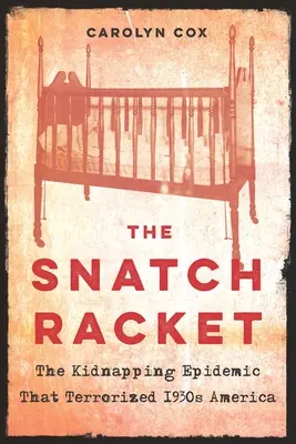 A rablócsapda: Az emberrablási járvány, amely az 1930-as évek Amerikáját terrorizálta - The Snatch Racket: The Kidnapping Epidemic That Terrorized 1930s America