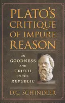 Platón kritikája a tisztátalan észről: A jóságról és az igazságról a Köztársaságban - Plato's Critique of Impure Reason: On Goodness and Truth in the Republic