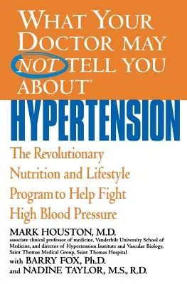 Amit az orvosa talán nem mond Önnek a magas vérnyomásról: A forradalmi táplálkozási és életmódprogram a magas vérnyomás elleni küzdelemhez - What Your Doctor May Not Tell You about Hypertension: The Revolutionary Nutrition and Lifestyle Program to Help Fight High Blood Pressure