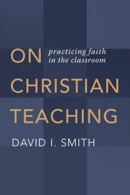 A keresztény tanításról: A hit gyakorlása az osztályteremben - On Christian Teaching: Practicing Faith in the Classroom