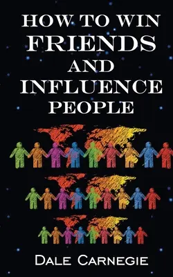 Hogyan nyerjünk barátokat és befolyásoljuk az embereket - How To Win Friends & Influence People