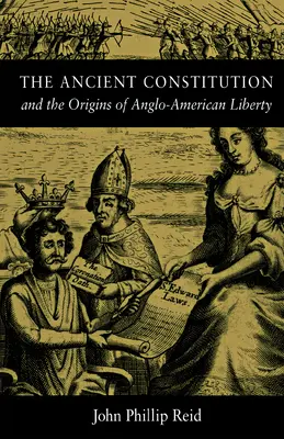 Az ősi alkotmány: És az angol-amerikai szabadság eredete - The Ancient Constitution: And the Origins of Anglo-American Liberty