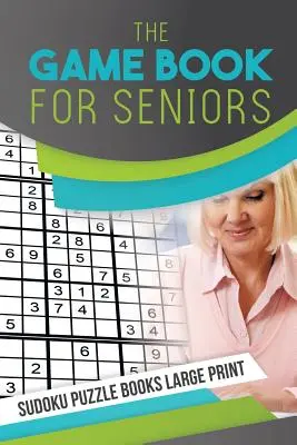 A játékkönyv időseknek - Sudoku rejtvénykönyvek nagynyomtatásban - The Game Book for Seniors - Sudoku Puzzle Books Large Print