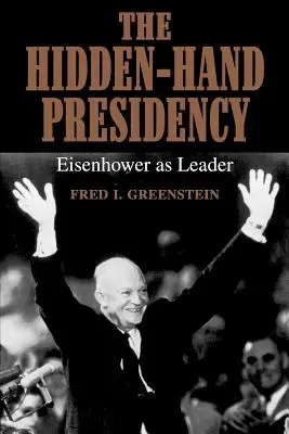 Skrytá ruka předsednictví: Eisenhower jako vůdce - The Hidden-Hand Presidency: Eisenhower as Leader