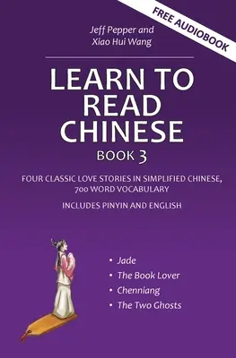 Tanulj meg kínaiul olvasni, 3. könyv: Négy klasszikus szerelmi történet egyszerűsített kínai nyelven, 700 szó szókincs, Pinyin és angol nyelvvel. - Learn to Read Chinese, Book 3: Four Classic Love Stories in Simplified Chinese, 700 Word Vocabulary, Includes Pinyin and English