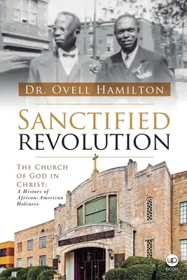 Megszentelt forradalom: Isten egyháza Krisztusban: Az afroamerikai szentség története - Sanctified revolution: The Church of God in Christ: A history of African-American holiness