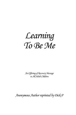 Megtanulni, hogy én legyek: Felajánlás a felépülés üzenetéről minden felnőtt gyermeknek - Learning To Be Me: An Offering of Recovery Message to All Adult Children