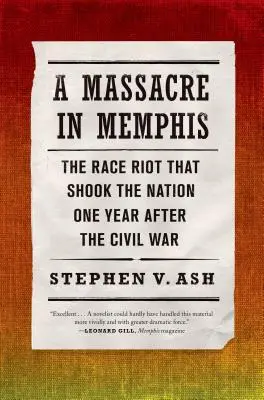 Mészárlás Memphisben: A faji lázadás, amely egy évvel a polgárháború után megrázta a nemzetet - A Massacre in Memphis: The Race Riot That Shook the Nation One Year After the Civil War