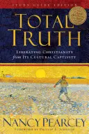 Teljes igazság: A kereszténység kiszabadítása a kulturális fogságból (Tanulmányi útmutató kiadása) - Total Truth: Liberating Christianity from Its Cultural Captivity (Study Guide Edition)