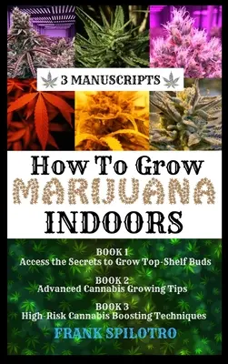 Hogyan termesszünk marihuánát beltérben: 3 kézirat - How to Grow Marijuana Indoors: 3 Manuscripts