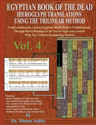 A HALOTT HIEROGLYPH EGYIPTIKUMI KÖNYVEI ÁTLÁTÁSAI A TRILINÉR MÓDSZER HASZNÁLATÁVAL 4. kötet: A megvilágosodáshoz vezető misztikus út megértése közvetlen R - EGYPTIAN BOOK OF THE DEAD HIEROGLYPH TRANSLATIONS USING THE TRILINEAR METHOD Volume 4: Understanding the Mystic Path to Enlightenment Through Direct R