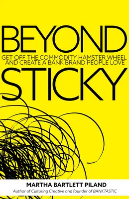 Túl a ragadóson: Szálljon ki az áruhamszterkerékből, és hozzon létre egy olyan banki márkát, amelyet az emberek szeretnek - Beyond Sticky: Get Off the Commodity Hamster Wheel and Create a Bank Brand People Love