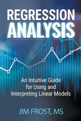 Regresní analýza: Intuitivní průvodce používáním a interpretací lineárních modelů - Regression Analysis: An Intuitive Guide for Using and Interpreting Linear Models
