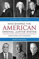 Ki alakította az amerikai büntető igazságszolgáltatási rendszert?: Újítók és úttörők - Who Shaped the American Criminal Justice System?: Innovators and Pioneers