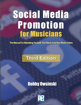 Közösségi média promóció zenészeknek - harmadik kiadás: A kézikönyv a saját magad, a zenekarod és a zenéd online marketingjéhez. - Social Media Promotion For Musicians - Third Edition: The Manual For Marketing Yourself, Your Band, And Your Music Online