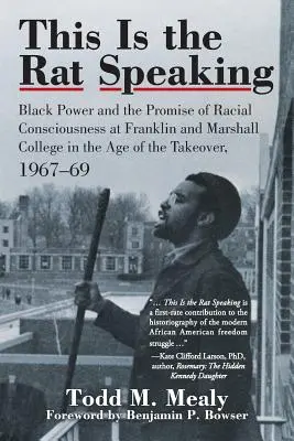 Itt a patkány beszél: Black Power and the Promise of Racial Consciousness at Franklin and Marshall College in the Age of the Takeover, 1967- - This Is the Rat Speaking: Black Power and the Promise of Racial Consciousness at Franklin and Marshall College in the Age of the Takeover, 1967-