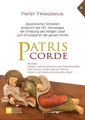 Patris corde: Apostolisches Schreiben anlsslich des 150. Jahrestages der Erhebung des heiligen Josef zum Schutzpatron der ganzen Ki