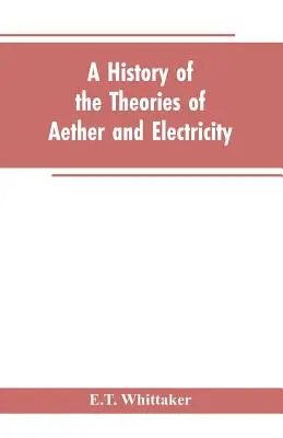 Az éter és az elektromosság elméleteinek története: Descartes korától a tizenkilencedik század végéig - A history of the theories of aether and electricity: from the age of Descartes to the close of the nineteenth century