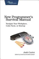 Az új programozó túlélési kézikönyve: Navigálj a munkahelyeden, a kockafarmon vagy a startupban - New Programmer's Survival Manual: Navigate Your Workplace, Cube Farm, or Startup