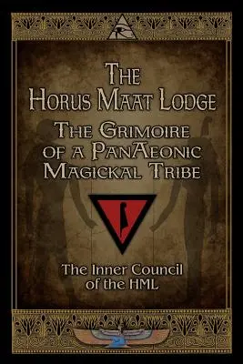 A Horus Maat Lodge: A pánaeonikus mágikus törzs grimoire-je - The Horus Maat Lodge: The Grimoire of a PanAeonic Magickal Tribe