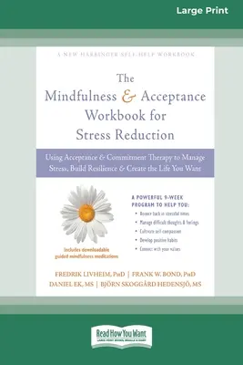 Mindfulness and Acceptance Workbook for Stress Reduction: Az elfogadás és elköteleződés terápiájának használata a stressz kezelésére, az ellenálló képesség kiépítésére és a L - Mindfulness and Acceptance Workbook for Stress Reduction: Using Acceptance and Commitment Therapy to Manage Stress, Build Resilience, and Create the L