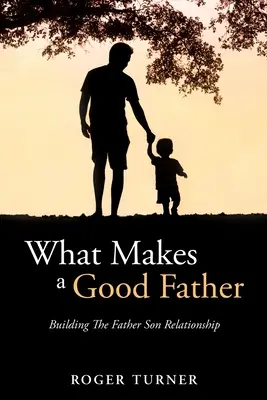 Mitől lesz valaki jó apa: Az apa-fiú kapcsolat kiépítése - What Makes A Good Father: Building The Father Son Relationship