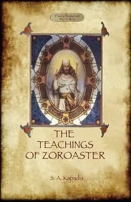 Zarathusztra tanításai és a párszi vallás filozófiája - The Teachings of Zoroaster, and the Philosophy of the Parsi Religion