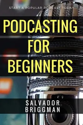 Podcasting kezdőknek: Podcast indítása, fejlesztése és pénzzé tétele - Podcasting for Beginners: Start, Grow and Monetize Your Podcast