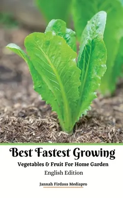 Best Fastest Growing Vegetables and Fruit For Home Garden English Edition A legjobb gyorsan növekvő zöldségek és gyümölcsök otthoni kertben Angol kiadás - Best Fastest Growing Vegetables and Fruit For Home Garden English Edition