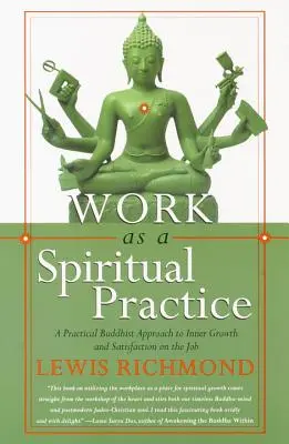 A munka mint spirituális gyakorlat: Gyakorlati buddhista megközelítés a belső növekedéshez és a munkahelyi elégedettséghez - Work as a Spiritual Practice: A Practical Buddhist Approach to Inner Growth and Satisfaction on the Job